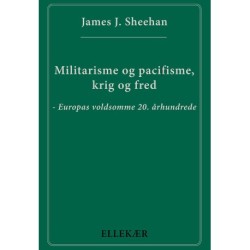 Militarisme og pacifisme, krig og fred: Europas voldsomme 20. århundrede