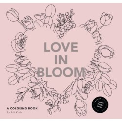 Love in Bloom: An Adult Coloring Book Featuring Romantic Floral Patterns and Frameable Wall Art