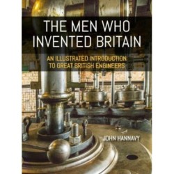 The Men who Invented Britain: An Illustrated Introduction to Great British Engineers