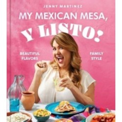 My Mexican Mesa, Y Listo!: Beautiful Flavors, Family Style (A Cookbook)