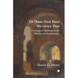 Of Thine Own Have We Given Thee: A Liturgical Theology of the Offertory in Anglicanism