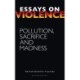 Essays on Violence: Pollution, Sacrifice and Madness
