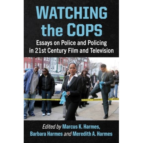 Watching the Cops: Essays on Police and Policing in 21st Century Film and Television