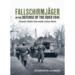 Fallschirmjager — In The Defense Of The Oder 1945: Schwedt, Zehden, Eberswalde, Seelow, Berlin