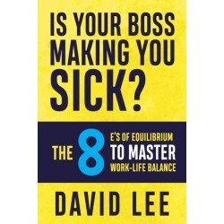 Is Your Boss Making You Sick?: The 8 E's of Equilibrium to Master Work-Life Balance