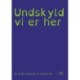 Undskyld vi er her