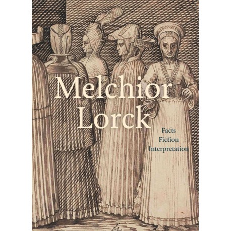 Melchior Lorck: Facts, Fiction, Interpretation