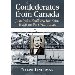 Confederates from Canada: John Yates Beall and the Rebel Raids on the Great Lakes