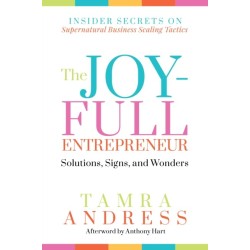 The Joy-Full Entrepreneur: Solutions, Signs, and Wonders: Insider Secrets on Supernatural Business Scaling Tactics