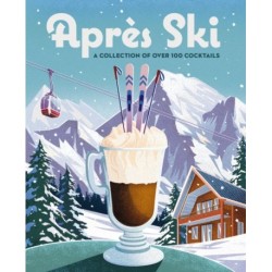 Apres Ski: 100 Cozy Drinks to Warm Up Your Winter