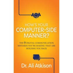 How's Your Computer-side Manner?: The 9 Digital Communication Mistakes You're Making That Are Holding You Back