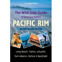 The Wild Side Guide to Vancouver Island's Pacific Rim: Long Beach, Tofino, Ucluelet, Port Alberni, Nitinat & Bamfield