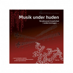 Musik under huden - struktureret kreativitet i undervisningen - og om at håndtere skabelse af musik og andre ordløse kunstar: Struktureret kreativitet i undervisningen
