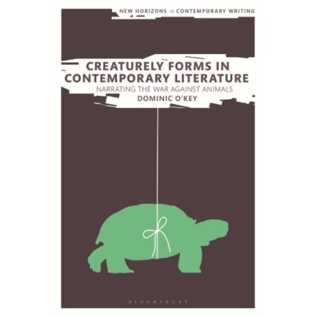 Creaturely Forms in Contemporary Literature: Narrating the War Against Animals