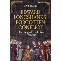 Edward Longshanks' Forgotten Conflict: The Anglo-French War 1294-1303