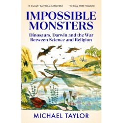 Impossible Monsters: Dinosaurs, Darwin and the War Between Science and Religion