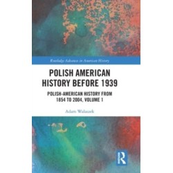 Polish American History before 1939: Polish-American History from 1854 to 2004, Volume 1