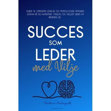 Succes som Leder med Vilje: Guide til stressfri ledelse og psykologisk tryghed: Sådan er du autentisk, tydelig og vellidt uden at brænde ud