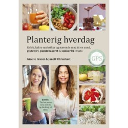 Planterig hverdag: Enkle, lækre opskrifter og nærende mad til en sund, glutenfri, plantebaseret & sukkerfri livsstil