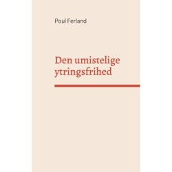 Den umistelige ytringsfrihed: Et essay om ytringsfrihedens og menneskerettigheders grundlag