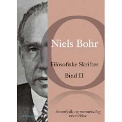 Filosofiske skrifter. Atomfysik og menneskelig erkendelse: Atomfysik og menneskelig erkendelse