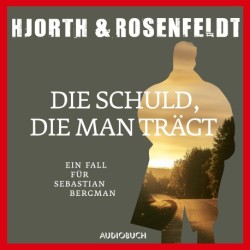 Die Schuld, die man trägt (Autorisierte Lesefassung): Ein Fall für Sebastian Bergman