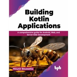 Building Kotlin Applications: A comprehensive guide for Android, Web, and Server-Side Development
