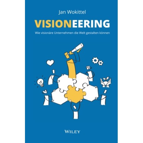 Visioneering: Wie visionare Unternehmen die Welt gestalten konnen