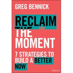 Reclaim the Moment: Seven Strategies to Build a Better Now