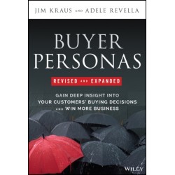 Buyer Personas, Revised and Expanded: Gain Deep Insight Into Your Customers' Buying Decisions and Win More Business