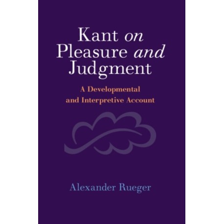 Kant on Pleasure and Judgment: A Developmental and Interpretive Account