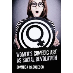 Women's Comedic Art as Social Revolution: Five Performers and the Lessons of Their Subversive Humor