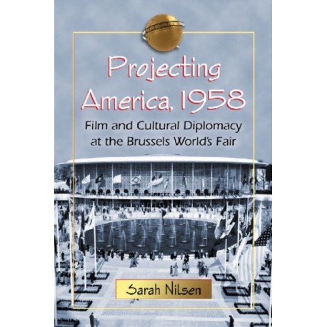 Projecting America, 1958: Film and Cultural Diplomacy at the Brussels World's Fair