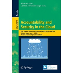 Accountability and Security in the Cloud: First Summer School, Cloud Accountability Project, A4Cloud, Malaga, Spain, June 2-6, 2014, Revised Selected Papers and Lectures