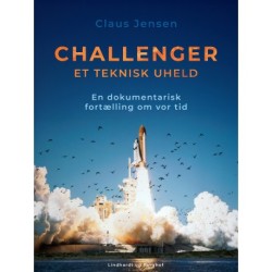 Challenger. Et teknisk uheld. En dokumentarisk fortælling om vor tid