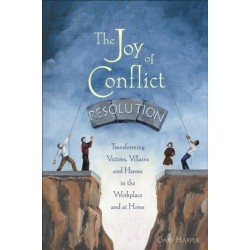 The Joy of Conflict Resolution: Transforming Victims, Villains and Heroes in the Workplace and at Home
