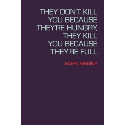 They Don't Kill You Because They're Hungry, They Kill You Because They're Full