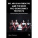 Belarusian Theatre and the 2020 Pro-Democracy Protests: Documenting the Resistance