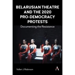 Belarusian Theatre and the 2020 Pro-Democracy Protests: Documenting the Resistance