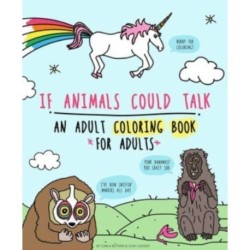 If Animals Could Talk: An Adult Coloring Book for Adults: An Adult Coloring Book for Adults