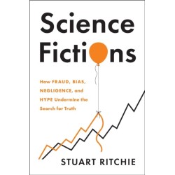 Science Fictions: How Fraud, Bias, Negligence, and Hype Undermine the Search for Truth