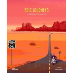 Epic Journeys: Incredible Tales of Amazing Trails: Incredible Tales of Amazing Trails