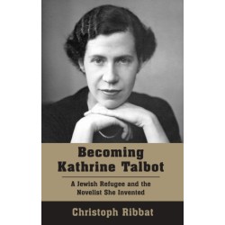Becoming Kathrine Talbot: A Jewish Refugee and the Novelist She Invented