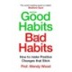 Good Habits, Bad Habits: How to Make Positive Changes That Stick