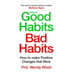 Good Habits, Bad Habits: How to Make Positive Changes That Stick