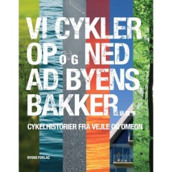 Vi cykler op og ned ad byens bakker ...: cykelhistorier fra Vejle og omegn