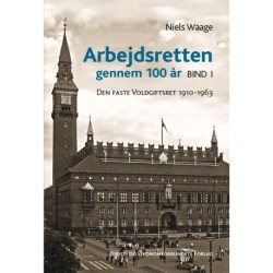 Arbejdsretten gennem 100 år Bind 1: Den faste Voldgiftsret 1910-1963