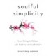 Soulful Simplicity: How Living with Less Can Lead to So Much More