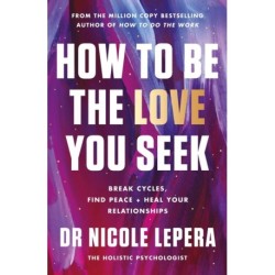 How to Be the Love You Seek: Break Cycles, Find Peace + Heal Your Relationships