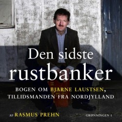 Den sidste rustbanker: Bogen om Bjarne Laustsen, tillidsmanden fra Nordjylland